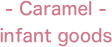 - Caramel -