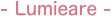 - Lumieare -