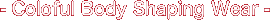 - Coloful Body Shaping Wear