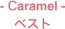 - Caramel -